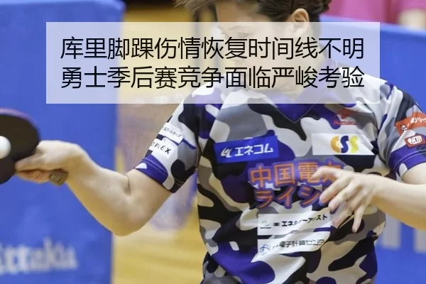 库里脚踝伤情恢复时间线不明 勇士季后赛竞争面临严峻考验